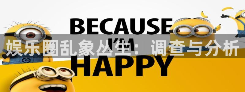 美狮贵宾会官网：娱乐圈乱象丛生：调查与分析
