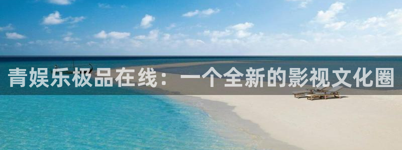美狮贵宾会官方网下载：青娱乐极品在线：一个全新的影视文化圈