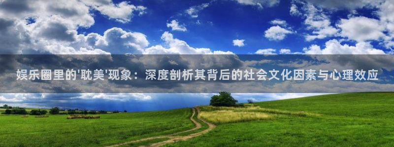 美狮贵宾会ms092021：娱乐圈里的\'耽美\'现象：深度剖析其背后的社会文化因素与心理效应
